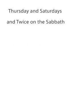 Thursday and Saturdays and Twice on the Sabbath