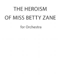 THE HEROISM OF MISS BETTY ZANE FOR ORCHESTRA